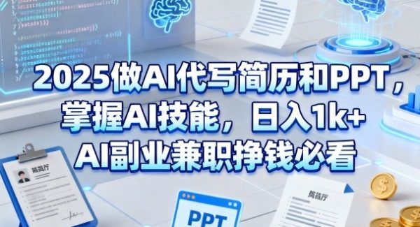 2025做AI代写简历和PPT，掌握AI技能，日入1k+，AI副业兼职挣钱必看