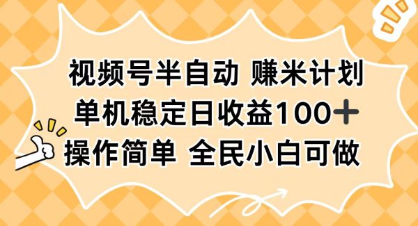 （16428期）视频号半自动赚米计划，单机稳定日收益100+，操作简单可批量操作