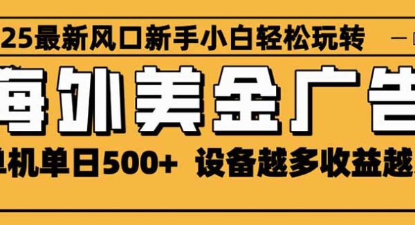 (16401期)2025最新风口 海外美金广告 单机单日500+ 可无限放大 设备越多收益越大…