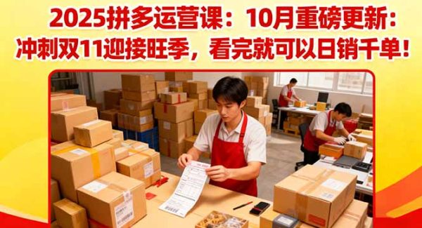 (16400期)2025拼多多运营课:10月重磅更新:冲刺双11迎接旺季,看完就可以日销千单