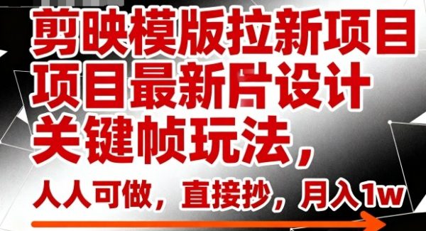 剪映模版拉新项目最新图片设计关键帧玩法，人人可做，直接抄，月入1w+