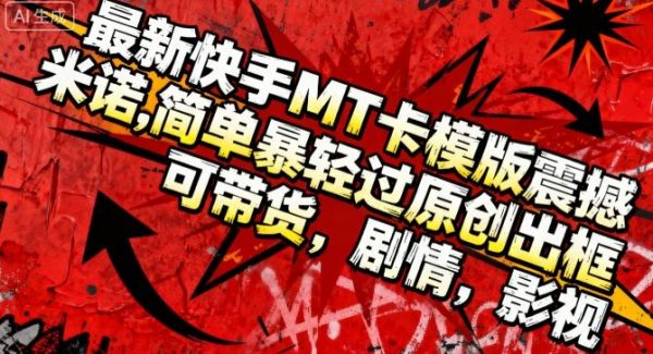 最新快手MT卡模版震撼多米诺，简单粗暴轻松过原创出框，可带货，剧情，影视