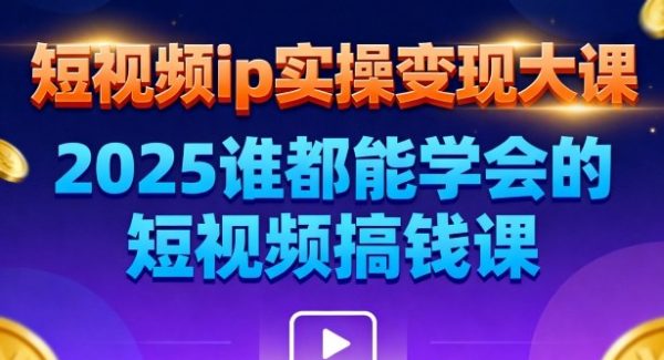 短视频ip实操变现大课，7月26-27日广州站线下课，2025谁都能学会的短视频搞钱课